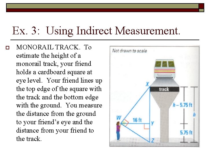 Ex. 3: Using Indirect Measurement. o MONORAIL TRACK. To estimate the height of a Ex. 3: Using Indirect Measurement. o MONORAIL TRACK. To estimate the height of a