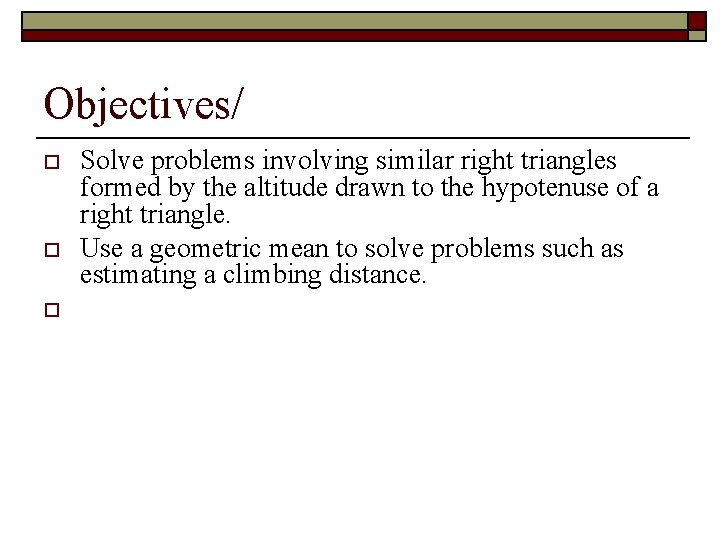 Objectives/ o o o Solve problems involving similar right triangles formed by the altitude