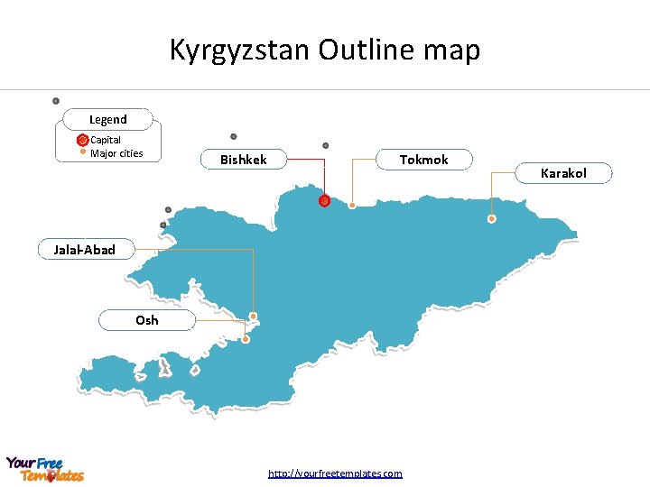 Kyrgyzstan Outline map Legend Capital Major cities Bishkek Tokmok Jalal-Abad Osh http: //yourfreetemplates. com