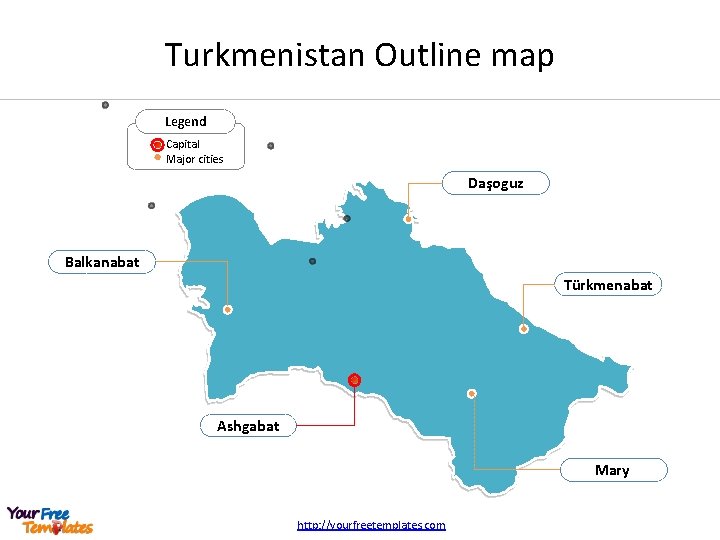 Turkmenistan Outline map Legend Capital Major cities Daşoguz Balkanabat Türkmenabat Ashgabat Mary http: //yourfreetemplates.