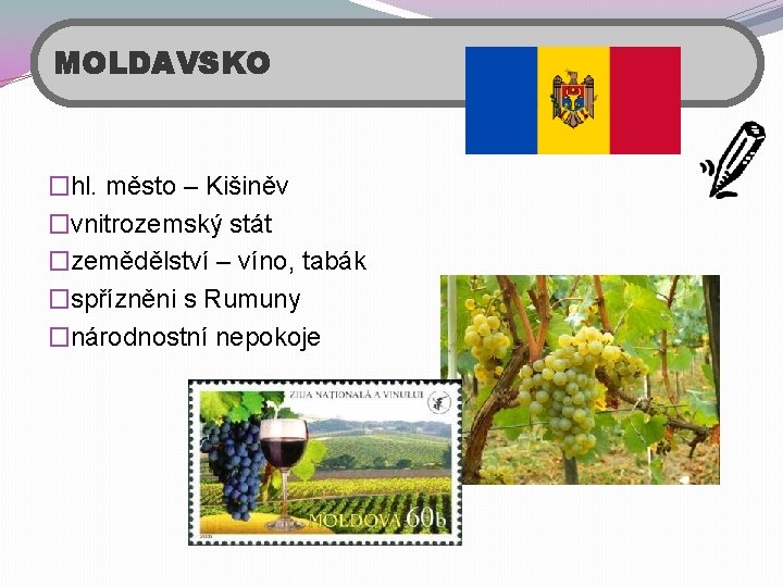 MOLDAVSKO �hl. město – Kišiněv �vnitrozemský stát �zemědělství – víno, tabák �spřízněni s Rumuny