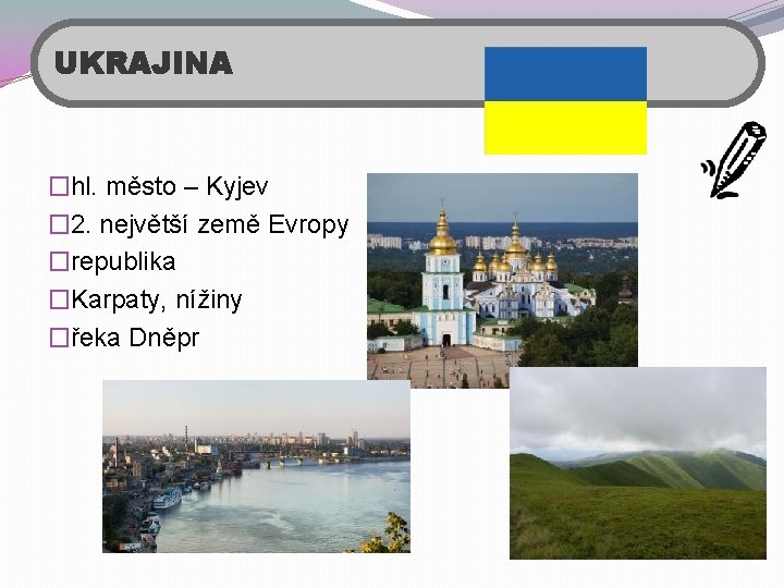 UKRAJINA �hl. město – Kyjev � 2. největší země Evropy �republika �Karpaty, nížiny �řeka