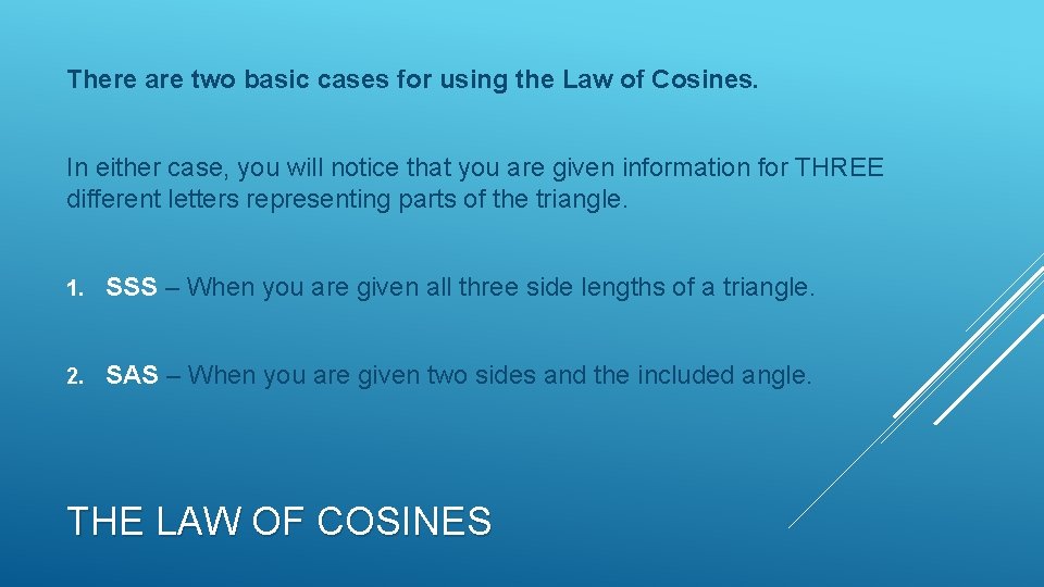 There are two basic cases for using the Law of Cosines. In either case,