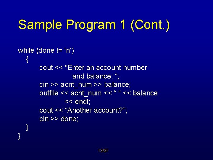 Sample Program 1 (Cont. ) while (done != ‘n’) { cout << “Enter an
