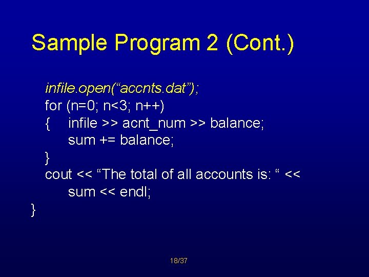 Sample Program 2 (Cont. ) infile. open(“accnts. dat”); for (n=0; n<3; n++) { infile