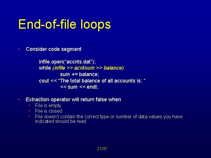 End-of-file loops • Consider code segment infile. open(“accnts. dat”); while (infile >> acntnum >>