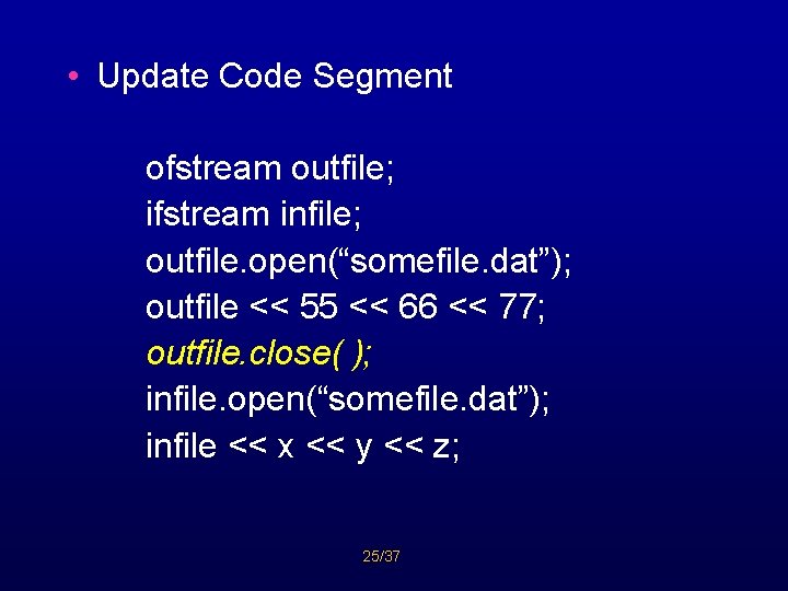  • Update Code Segment ofstream outfile; ifstream infile; outfile. open(“somefile. dat”); outfile <<