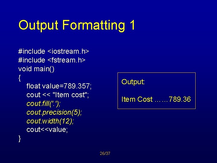Output Formatting 1 #include <iostream. h> #include <fstream. h> void main() { float value=789.