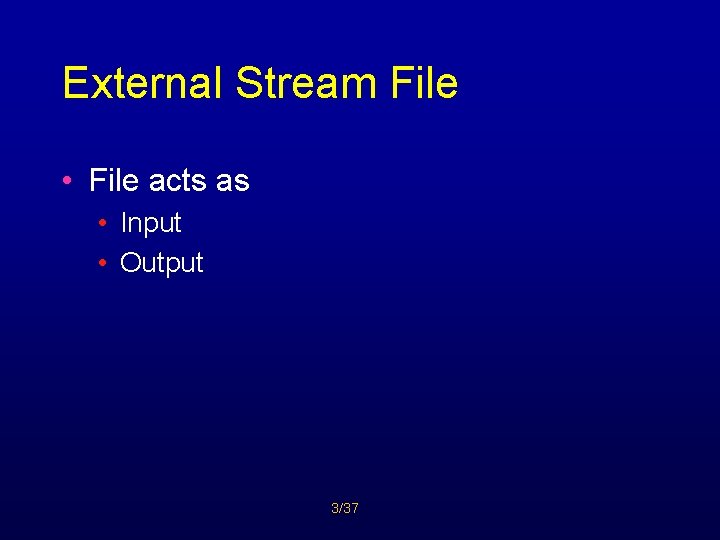 External Stream File • File acts as • Input • Output 3/37 