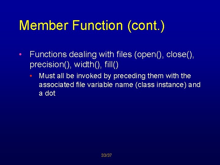 Member Function (cont. ) • Functions dealing with files (open(), close(), precision(), width(), fill()