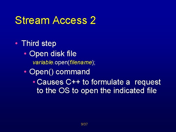 Stream Access 2 • Third step • Open disk file variable. open(filename); • Open()