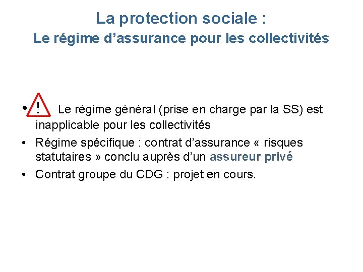 La protection sociale : Le régime d’assurance pour les collectivités • ! Le régime La protection sociale : Le régime d’assurance pour les collectivités • ! Le régime