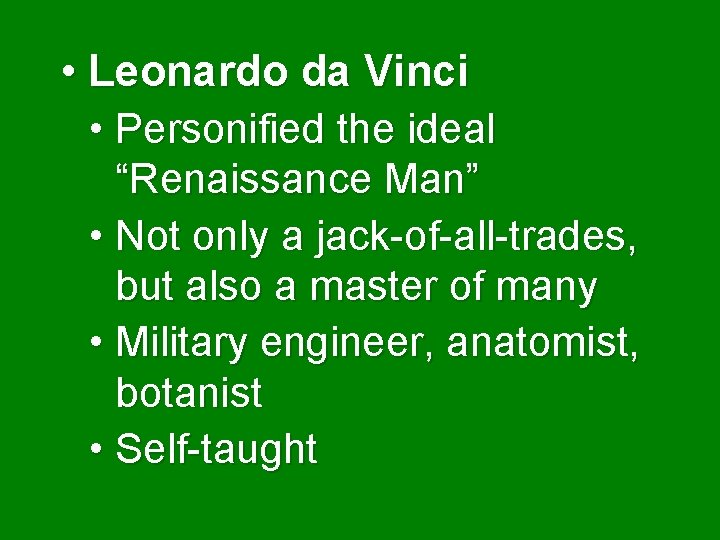  • Leonardo da Vinci • Personified the ideal “Renaissance Man” • Not only