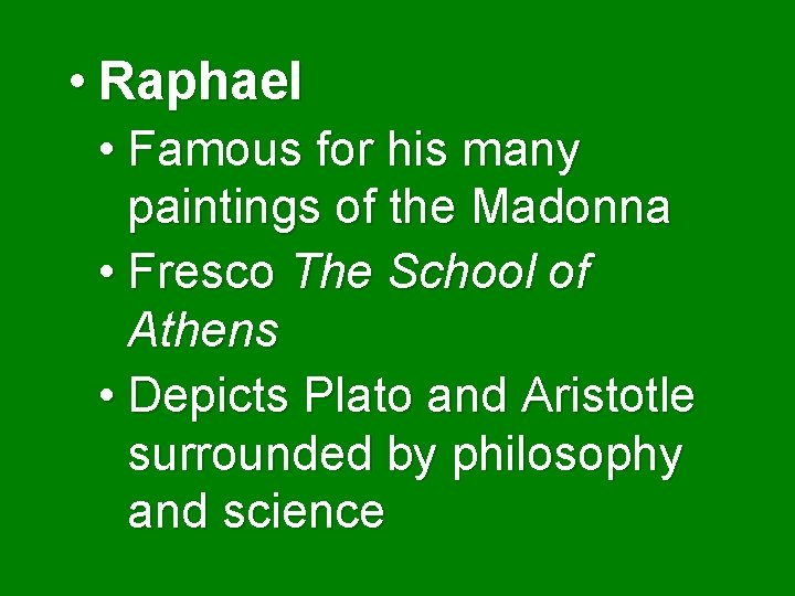  • Raphael • Famous for his many paintings of the Madonna • Fresco