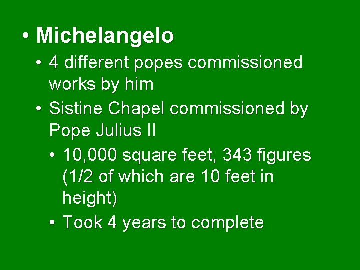  • Michelangelo • 4 different popes commissioned works by him • Sistine Chapel