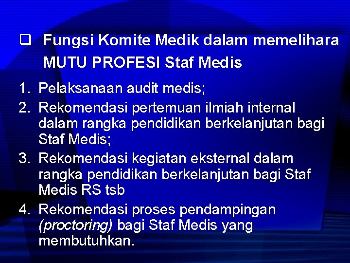 q Fungsi Komite Medik dalam memelihara MUTU PROFESI Staf Medis 1. Pelaksanaan audit medis;