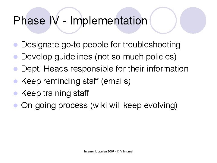 Phase IV - Implementation l l l Designate go-to people for troubleshooting Develop guidelines