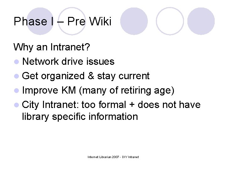 Phase I – Pre Wiki Why an Intranet? l Network drive issues l Get