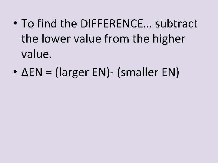  • To find the DIFFERENCE… subtract the lower value from the higher value.