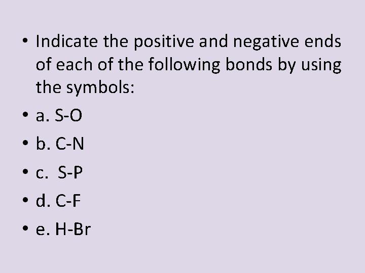 • Indicate the positive and negative ends of each of the following bonds • Indicate the positive and negative ends of each of the following bonds