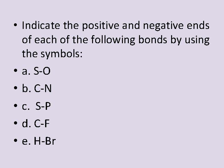  • Indicate the positive and negative ends of each of the following bonds