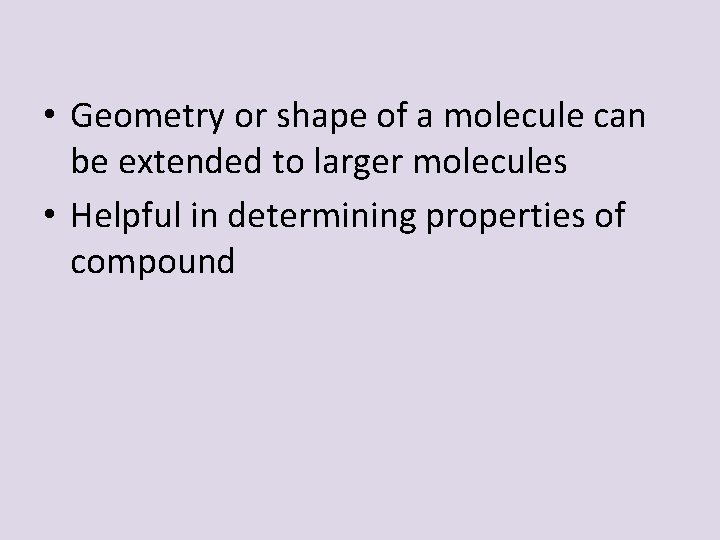  • Geometry or shape of a molecule can be extended to larger molecules