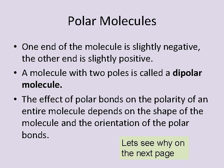 Polar Molecules • One end of the molecule is slightly negative, the other end