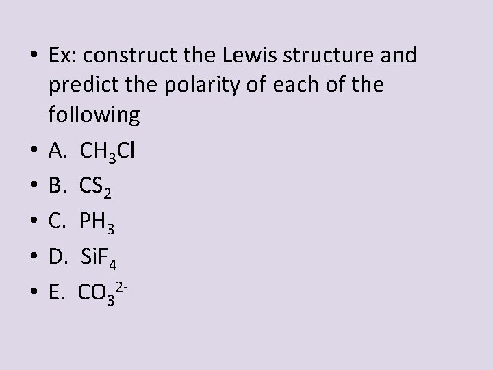  • Ex: construct the Lewis structure and predict the polarity of each of