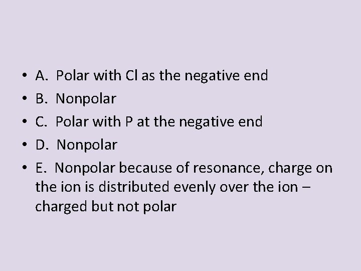  • • • A. Polar with Cl as the negative end B. Nonpolar