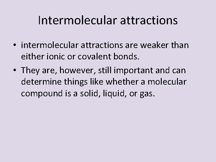 Intermolecular attractions • intermolecular attractions are weaker than either ionic or covalent bonds. • Intermolecular attractions • intermolecular attractions are weaker than either ionic or covalent bonds. •