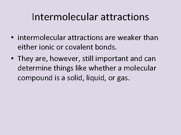 Intermolecular attractions • intermolecular attractions are weaker than either ionic or covalent bonds. •