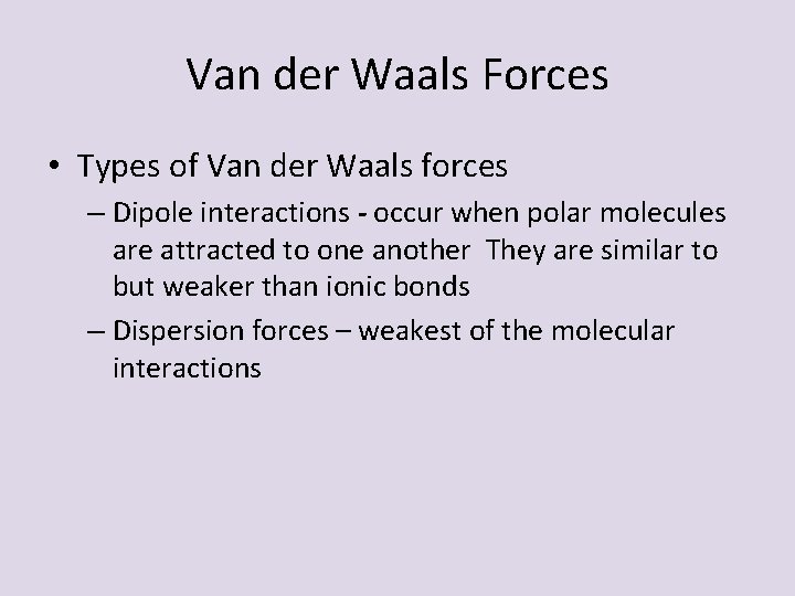 Van der Waals Forces • Types of Van der Waals forces – Dipole interactions