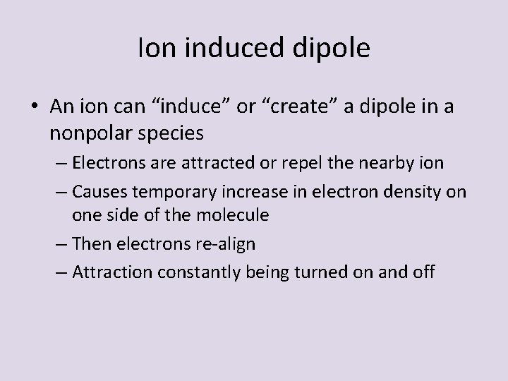 Ion induced dipole • An ion can “induce” or “create” a dipole in a Ion induced dipole • An ion can “induce” or “create” a dipole in a
