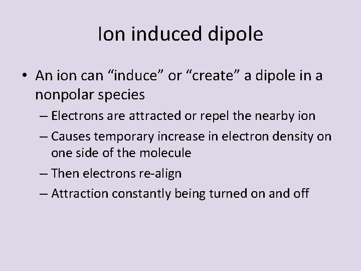 Ion induced dipole • An ion can “induce” or “create” a dipole in a