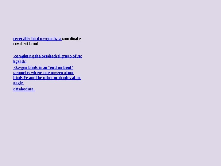 reversibly bind oxygen by a coordinate covalent bond completing the octahedral group of six