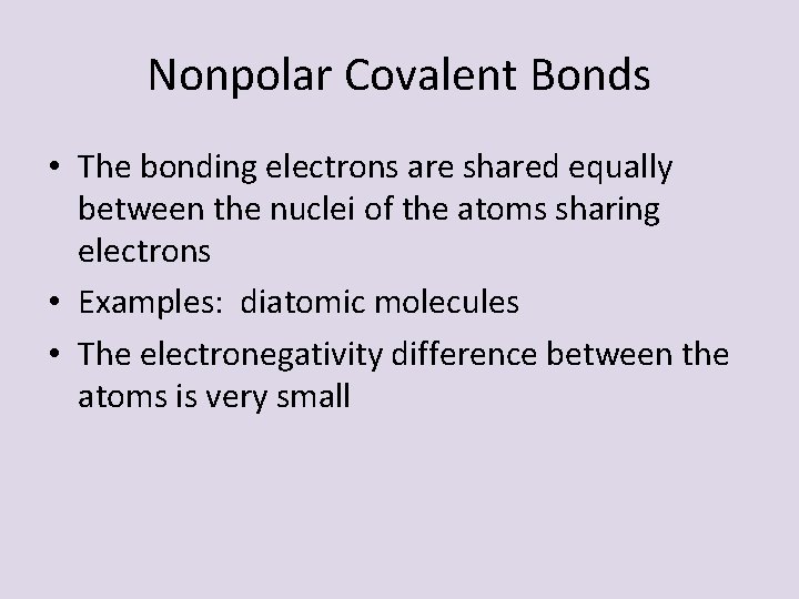 Nonpolar Covalent Bonds • The bonding electrons are shared equally between the nuclei of