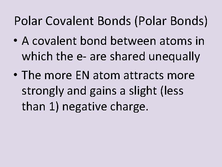 Polar Covalent Bonds (Polar Bonds) • A covalent bond between atoms in which the