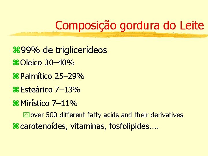 Composição gordura do Leite z 99% de triglicerídeos z Oleico 30– 40% z Palmítico