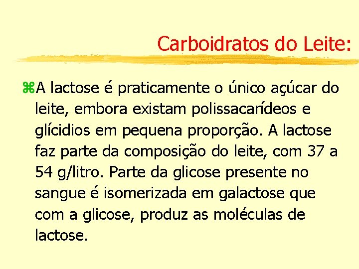 Carboidratos do Leite: z. A lactose é praticamente o único açúcar do leite, embora