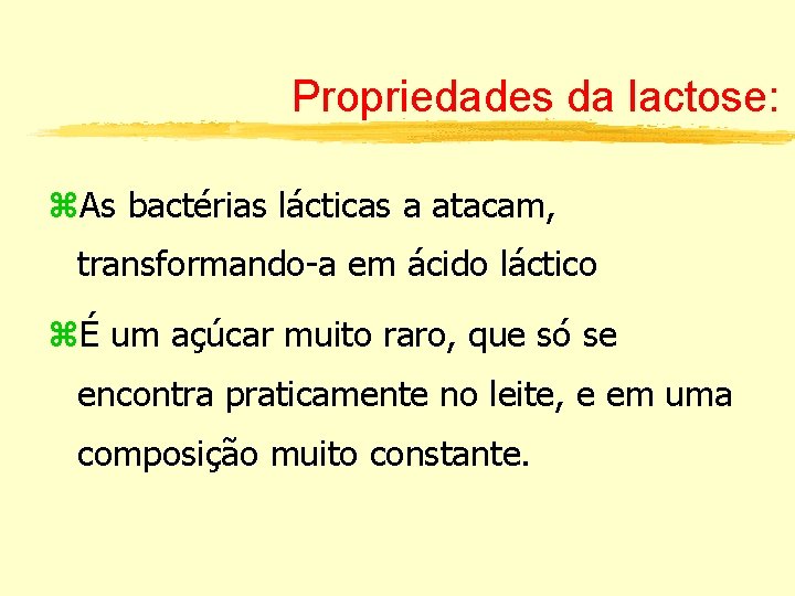 Propriedades da lactose: z. As bactérias lácticas a atacam, transformando-a em ácido láctico zÉ