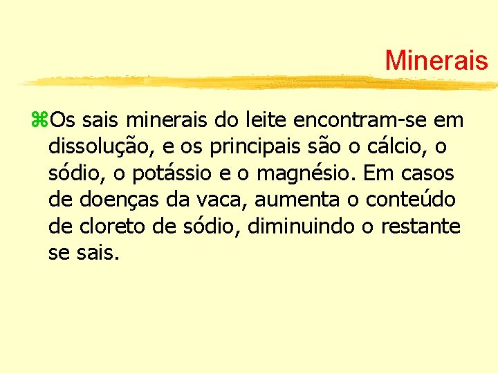 Minerais z. Os sais minerais do leite encontram-se em dissolução, e os principais são