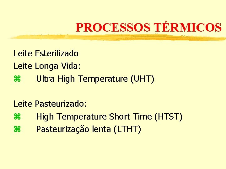 PROCESSOS TÉRMICOS Leite Esterilizado Leite Longa Vida: z Ultra High Temperature (UHT) Leite Pasteurizado: