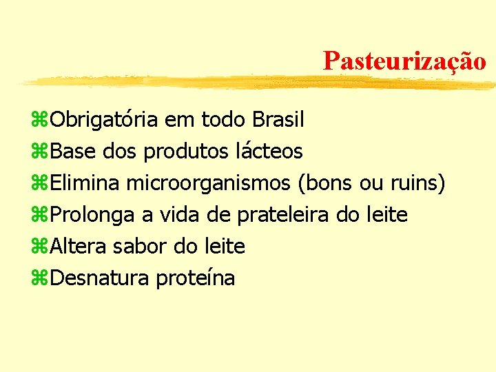 Pasteurização z. Obrigatória em todo Brasil z. Base dos produtos lácteos z. Elimina microorganismos