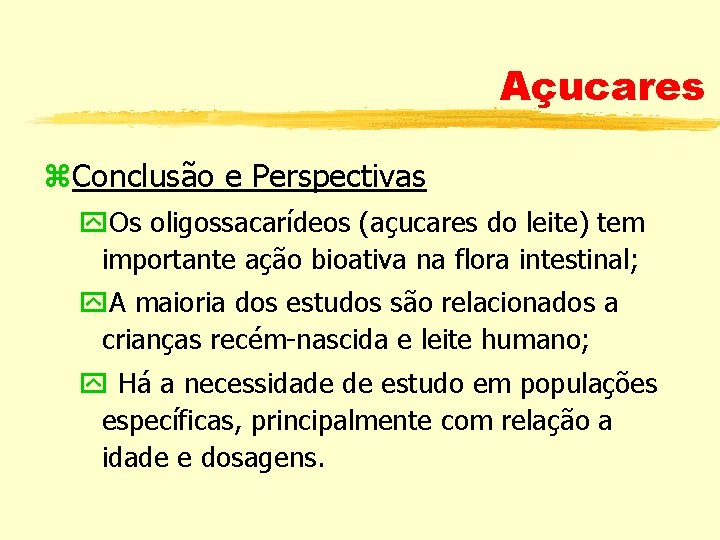 Açucares z. Conclusão e Perspectivas y. Os oligossacarídeos (açucares do leite) tem importante ação