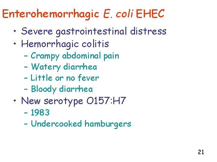 Enterohemorrhagic E. coli EHEC • Severe gastrointestinal distress • Hemorrhagic colitis – – Crampy