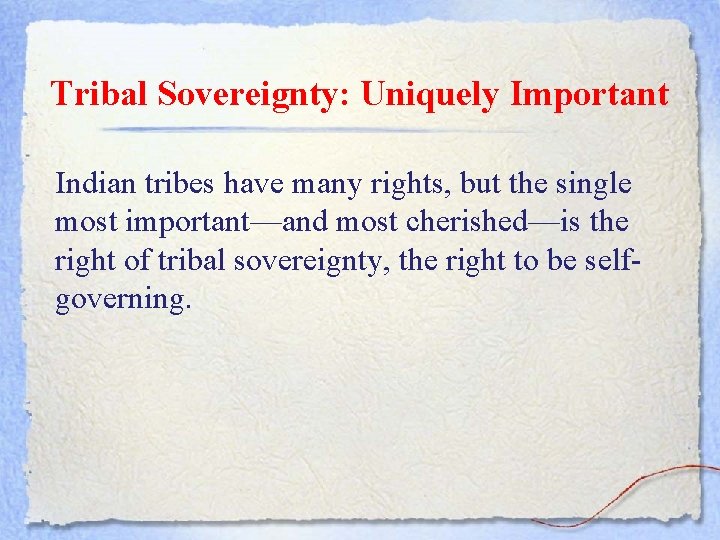 Tribal Sovereignty: Uniquely Important Indian tribes have many rights, but the single most important—and