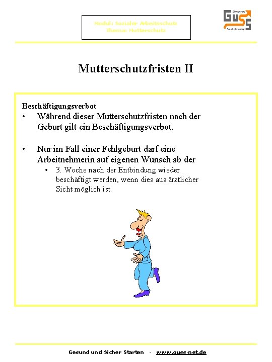 Modul: Sozialer Arbeitsschutz Thema: Mutterschutzfristen II Beschäftigungsverbot • Während dieser Mutterschutzfristen nach der Geburt