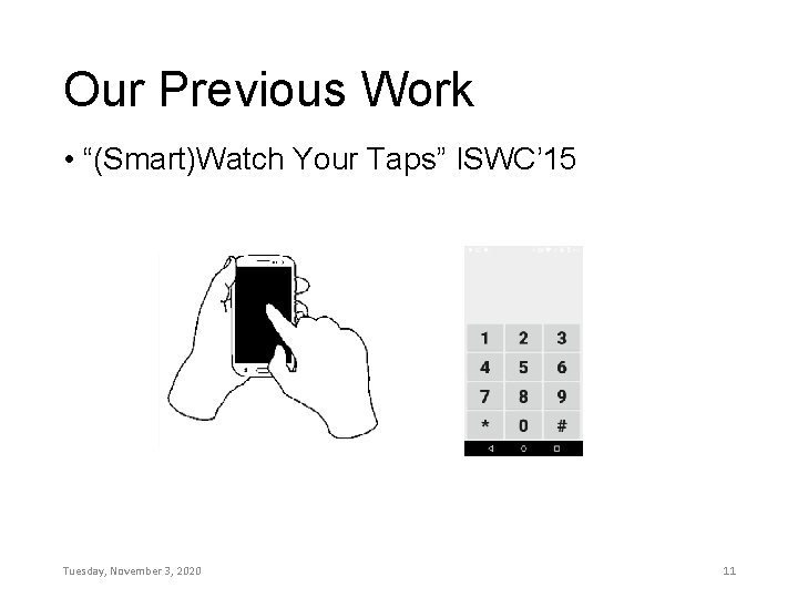 Our Previous Work • “(Smart)Watch Your Taps” ISWC’ 15 Tuesday, November 3, 2020 11