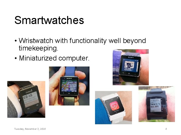 Smartwatches • Wristwatch with functionality well beyond timekeeping. • Miniaturized computer. Tuesday, November 3,