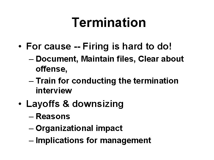 Termination • For cause -- Firing is hard to do! – Document, Maintain files,